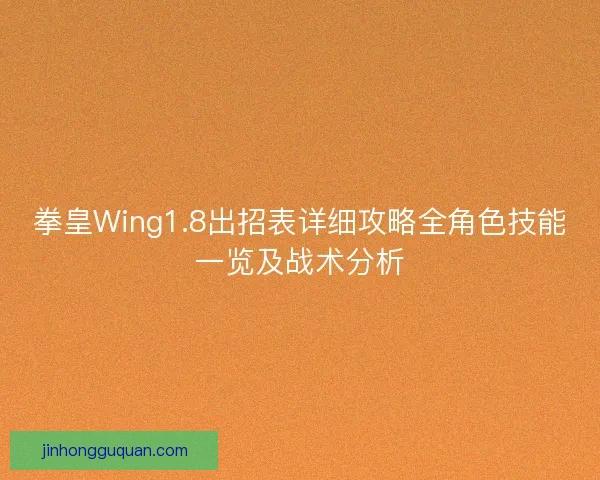 拳皇Wing1.8出招表详细攻略全角色技能一览及战术分析